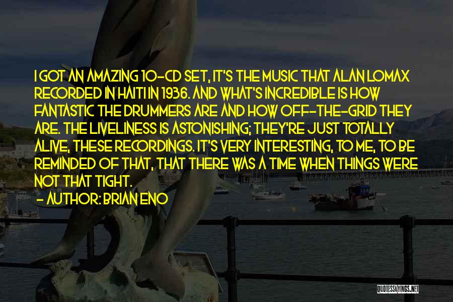 Brian Eno Quotes: I Got An Amazing 10-cd Set, It's The Music That Alan Lomax Recorded In Haiti In 1936. And What's Incredible