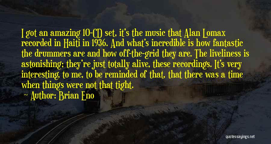 Brian Eno Quotes: I Got An Amazing 10-cd Set, It's The Music That Alan Lomax Recorded In Haiti In 1936. And What's Incredible