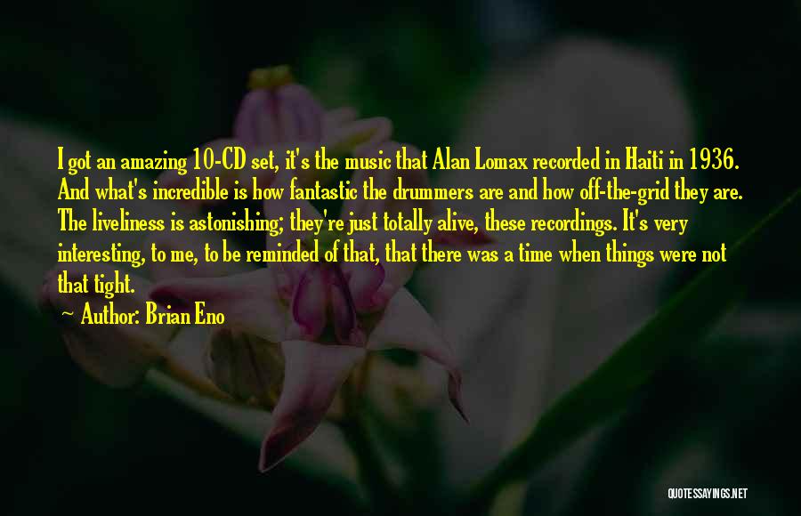 Brian Eno Quotes: I Got An Amazing 10-cd Set, It's The Music That Alan Lomax Recorded In Haiti In 1936. And What's Incredible