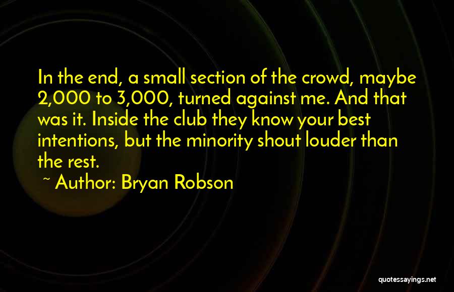 Bryan Robson Quotes: In The End, A Small Section Of The Crowd, Maybe 2,000 To 3,000, Turned Against Me. And That Was It.