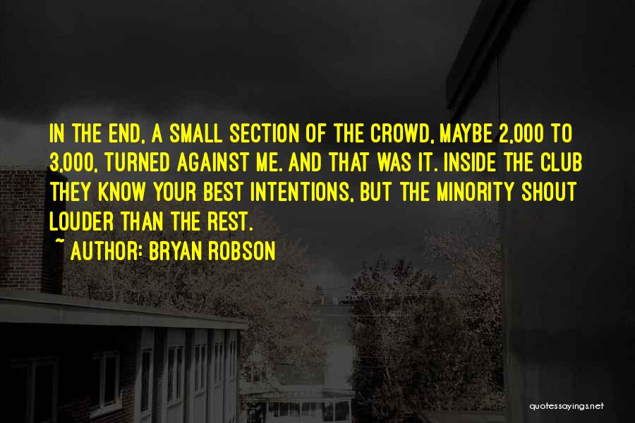 Bryan Robson Quotes: In The End, A Small Section Of The Crowd, Maybe 2,000 To 3,000, Turned Against Me. And That Was It.
