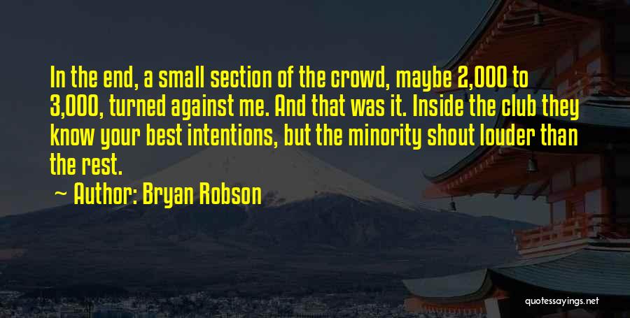 Bryan Robson Quotes: In The End, A Small Section Of The Crowd, Maybe 2,000 To 3,000, Turned Against Me. And That Was It.