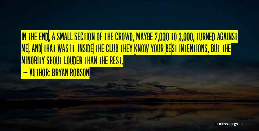 Bryan Robson Quotes: In The End, A Small Section Of The Crowd, Maybe 2,000 To 3,000, Turned Against Me. And That Was It.