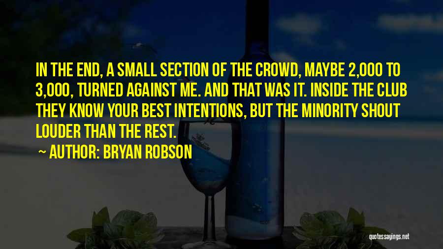 Bryan Robson Quotes: In The End, A Small Section Of The Crowd, Maybe 2,000 To 3,000, Turned Against Me. And That Was It.