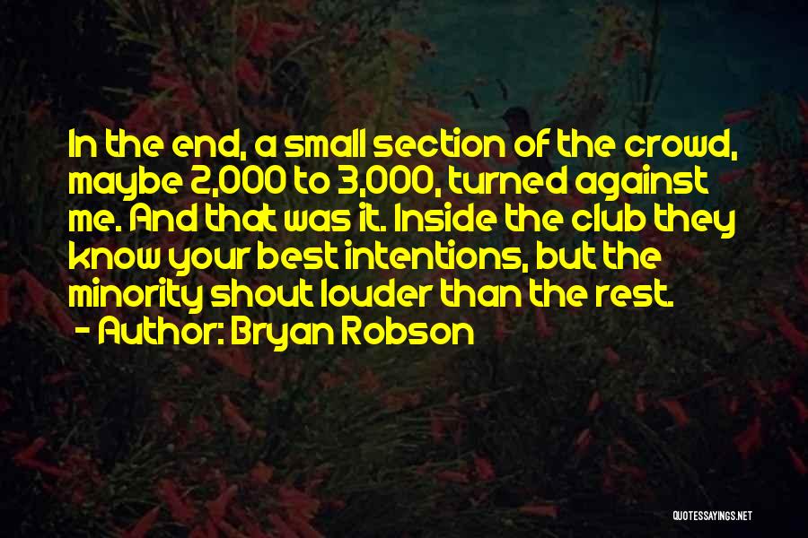 Bryan Robson Quotes: In The End, A Small Section Of The Crowd, Maybe 2,000 To 3,000, Turned Against Me. And That Was It.