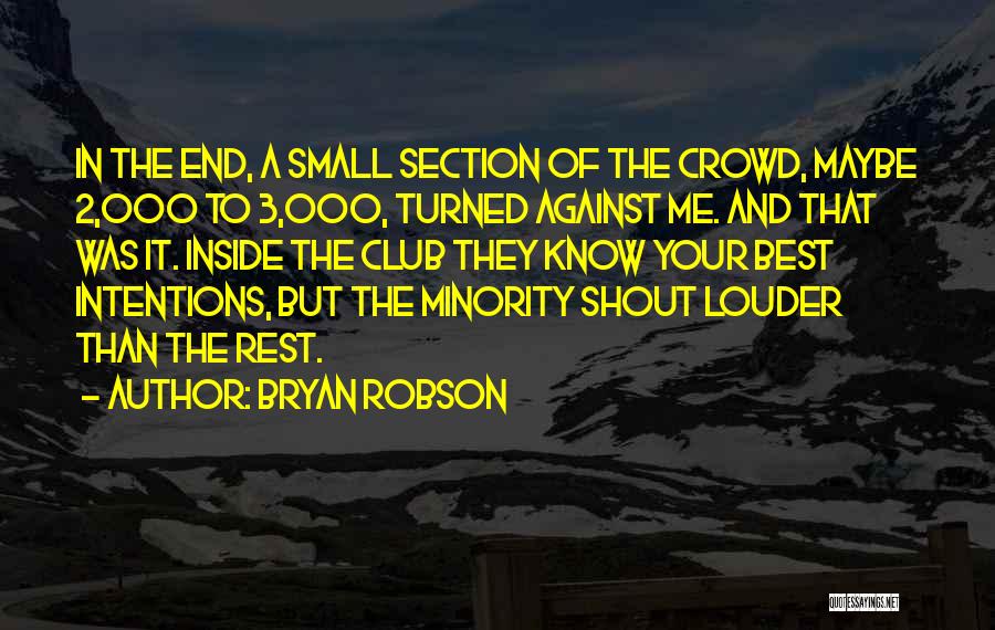 Bryan Robson Quotes: In The End, A Small Section Of The Crowd, Maybe 2,000 To 3,000, Turned Against Me. And That Was It.