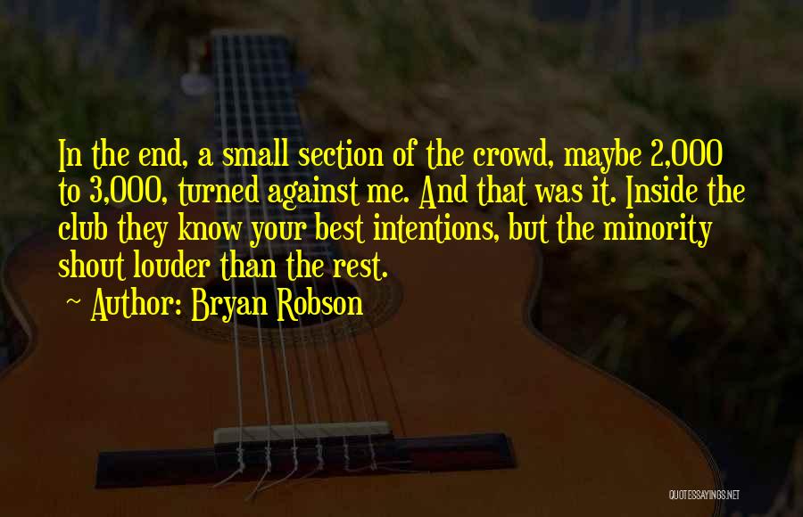 Bryan Robson Quotes: In The End, A Small Section Of The Crowd, Maybe 2,000 To 3,000, Turned Against Me. And That Was It.