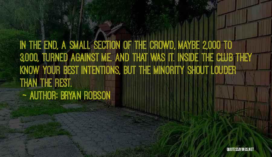 Bryan Robson Quotes: In The End, A Small Section Of The Crowd, Maybe 2,000 To 3,000, Turned Against Me. And That Was It.