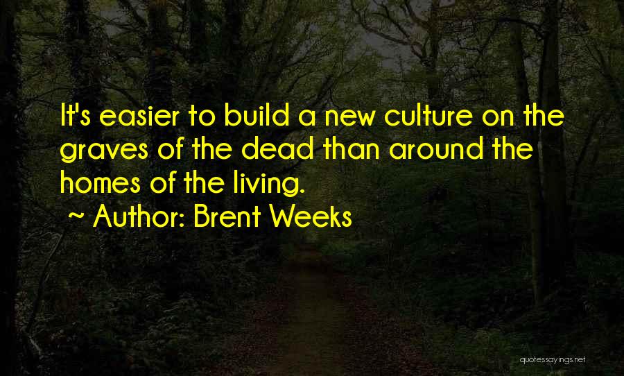 Brent Weeks Quotes: It's Easier To Build A New Culture On The Graves Of The Dead Than Around The Homes Of The Living.