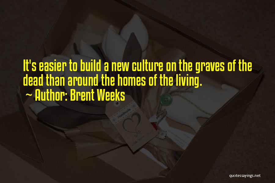 Brent Weeks Quotes: It's Easier To Build A New Culture On The Graves Of The Dead Than Around The Homes Of The Living.