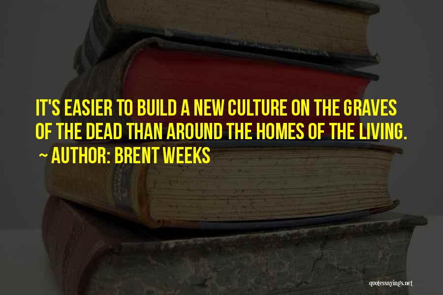 Brent Weeks Quotes: It's Easier To Build A New Culture On The Graves Of The Dead Than Around The Homes Of The Living.