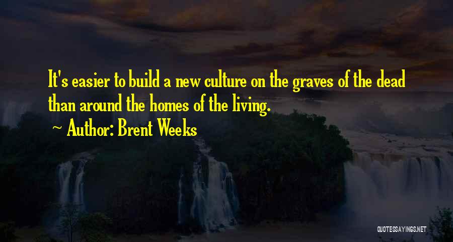 Brent Weeks Quotes: It's Easier To Build A New Culture On The Graves Of The Dead Than Around The Homes Of The Living.