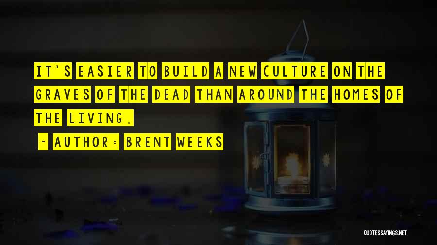 Brent Weeks Quotes: It's Easier To Build A New Culture On The Graves Of The Dead Than Around The Homes Of The Living.