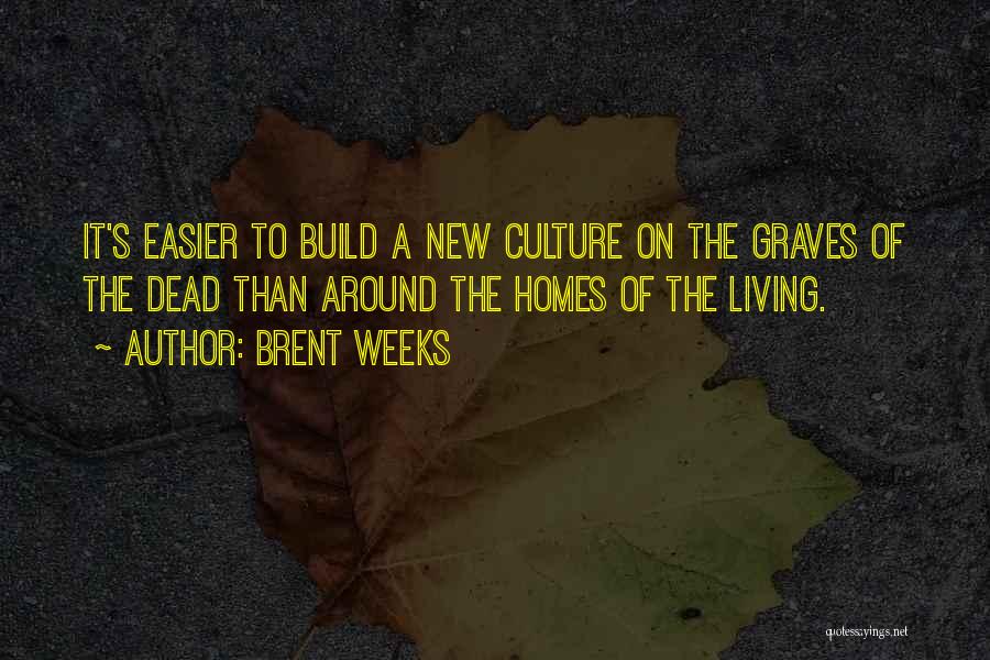 Brent Weeks Quotes: It's Easier To Build A New Culture On The Graves Of The Dead Than Around The Homes Of The Living.
