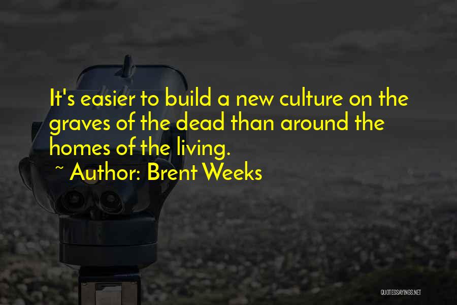Brent Weeks Quotes: It's Easier To Build A New Culture On The Graves Of The Dead Than Around The Homes Of The Living.