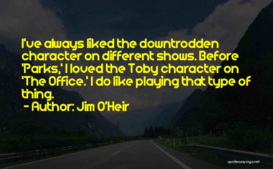 Jim O'Heir Quotes: I've Always Liked The Downtrodden Character On Different Shows. Before 'parks,' I Loved The Toby Character On 'the Office.' I