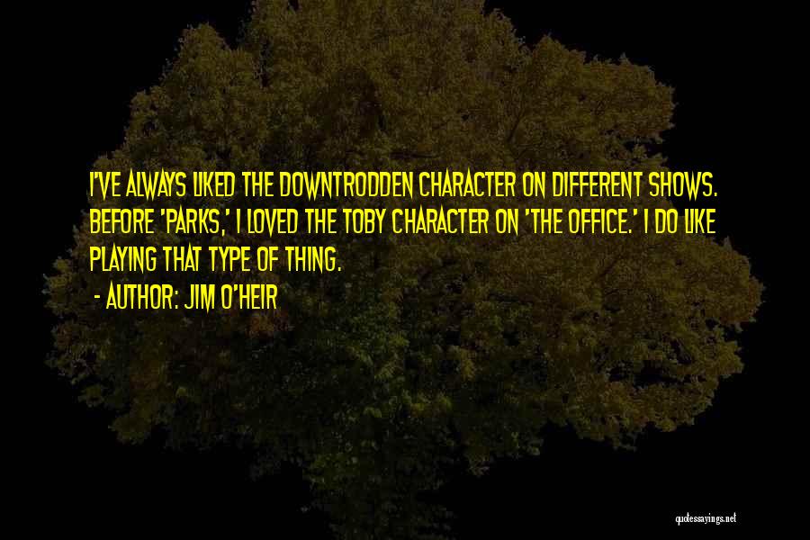 Jim O'Heir Quotes: I've Always Liked The Downtrodden Character On Different Shows. Before 'parks,' I Loved The Toby Character On 'the Office.' I