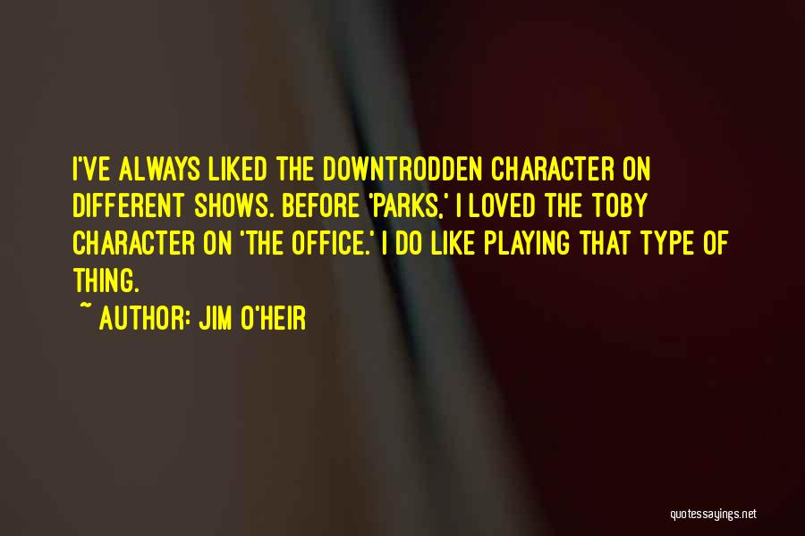 Jim O'Heir Quotes: I've Always Liked The Downtrodden Character On Different Shows. Before 'parks,' I Loved The Toby Character On 'the Office.' I