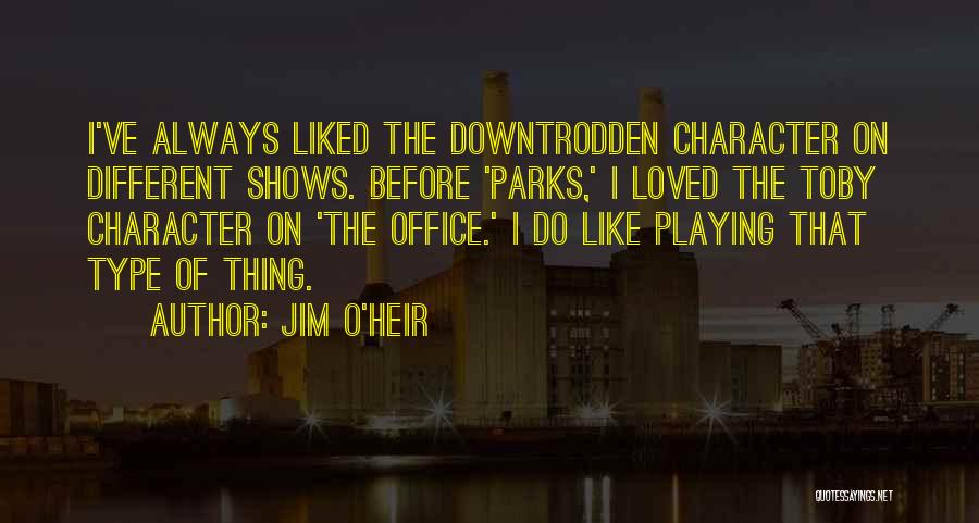 Jim O'Heir Quotes: I've Always Liked The Downtrodden Character On Different Shows. Before 'parks,' I Loved The Toby Character On 'the Office.' I