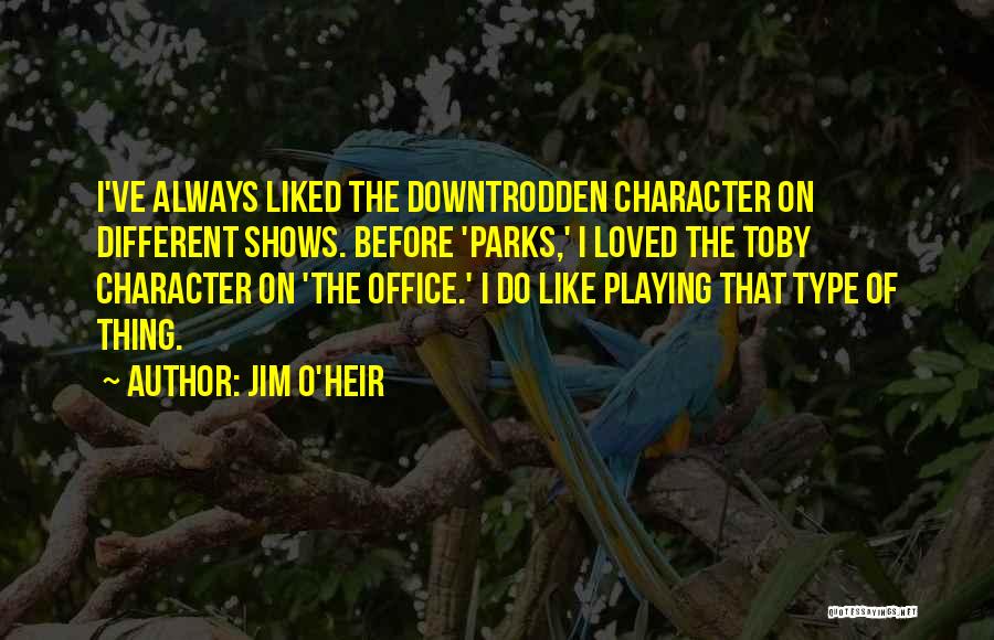 Jim O'Heir Quotes: I've Always Liked The Downtrodden Character On Different Shows. Before 'parks,' I Loved The Toby Character On 'the Office.' I
