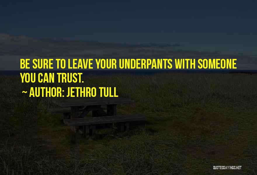 Jethro Tull Quotes: Be Sure To Leave Your Underpants With Someone You Can Trust.