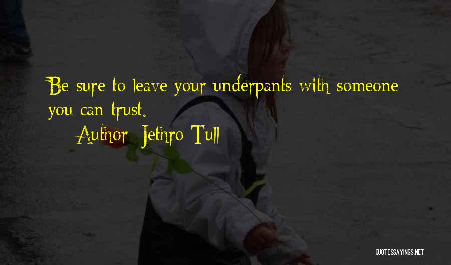 Jethro Tull Quotes: Be Sure To Leave Your Underpants With Someone You Can Trust.
