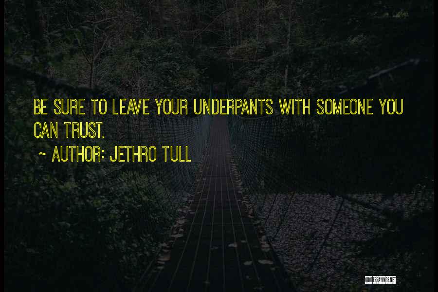 Jethro Tull Quotes: Be Sure To Leave Your Underpants With Someone You Can Trust.