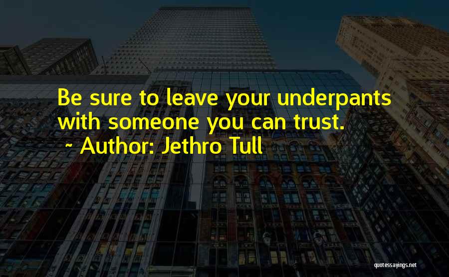 Jethro Tull Quotes: Be Sure To Leave Your Underpants With Someone You Can Trust.