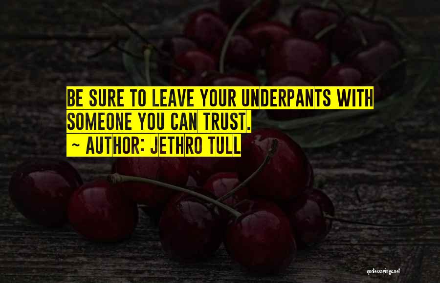 Jethro Tull Quotes: Be Sure To Leave Your Underpants With Someone You Can Trust.