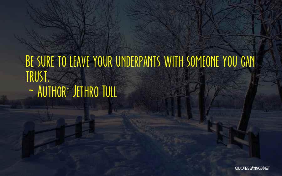 Jethro Tull Quotes: Be Sure To Leave Your Underpants With Someone You Can Trust.