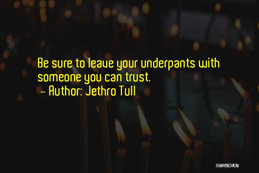 Jethro Tull Quotes: Be Sure To Leave Your Underpants With Someone You Can Trust.