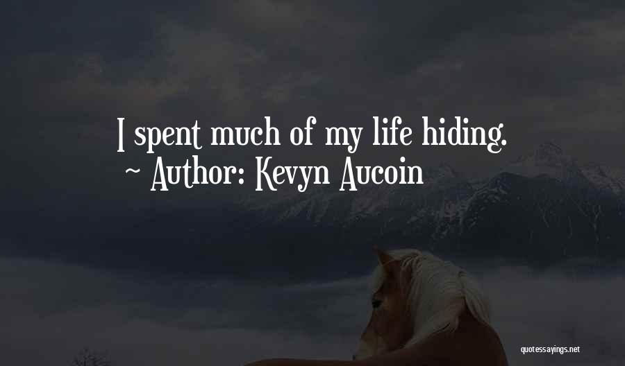 Kevyn Aucoin Quotes: I Spent Much Of My Life Hiding.