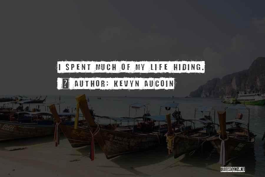 Kevyn Aucoin Quotes: I Spent Much Of My Life Hiding.
