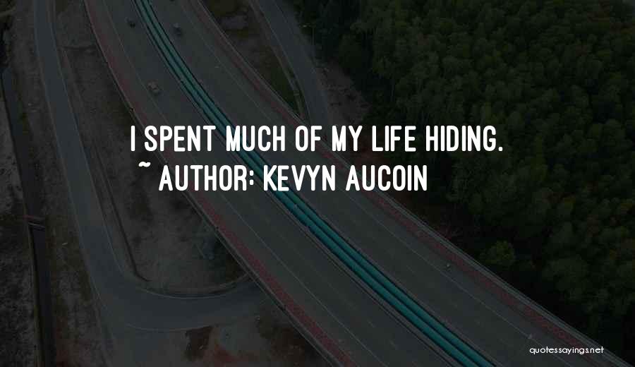 Kevyn Aucoin Quotes: I Spent Much Of My Life Hiding.