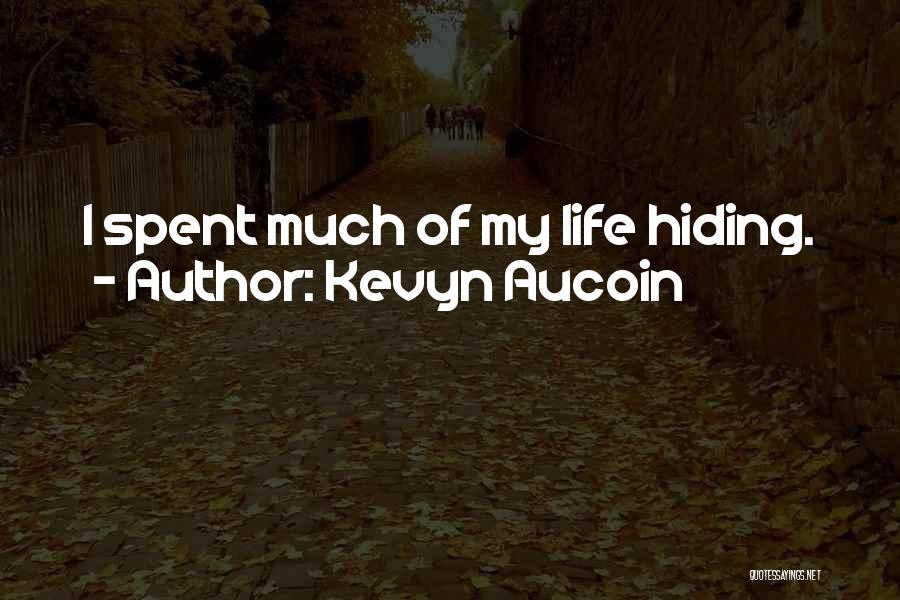 Kevyn Aucoin Quotes: I Spent Much Of My Life Hiding.
