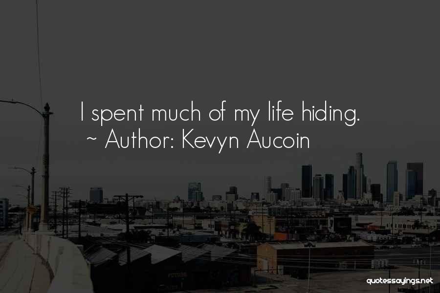 Kevyn Aucoin Quotes: I Spent Much Of My Life Hiding.