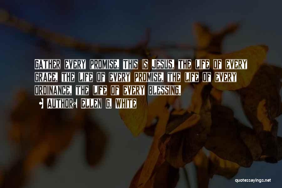 Ellen G. White Quotes: Gather Every Promise. This Is Jesus, The Life Of Every Grace, The Life Of Every Promise, The Life Of Every