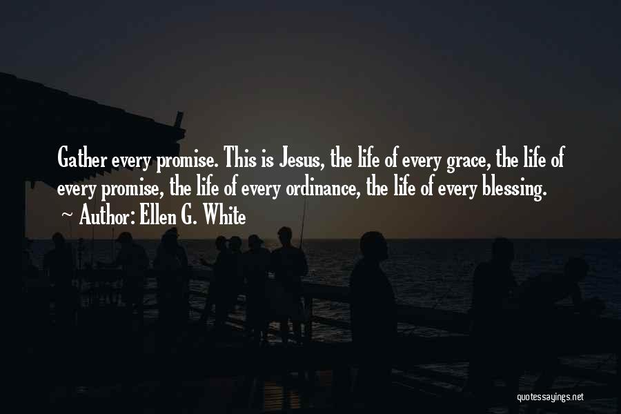 Ellen G. White Quotes: Gather Every Promise. This Is Jesus, The Life Of Every Grace, The Life Of Every Promise, The Life Of Every