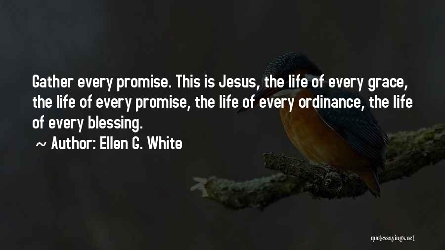 Ellen G. White Quotes: Gather Every Promise. This Is Jesus, The Life Of Every Grace, The Life Of Every Promise, The Life Of Every