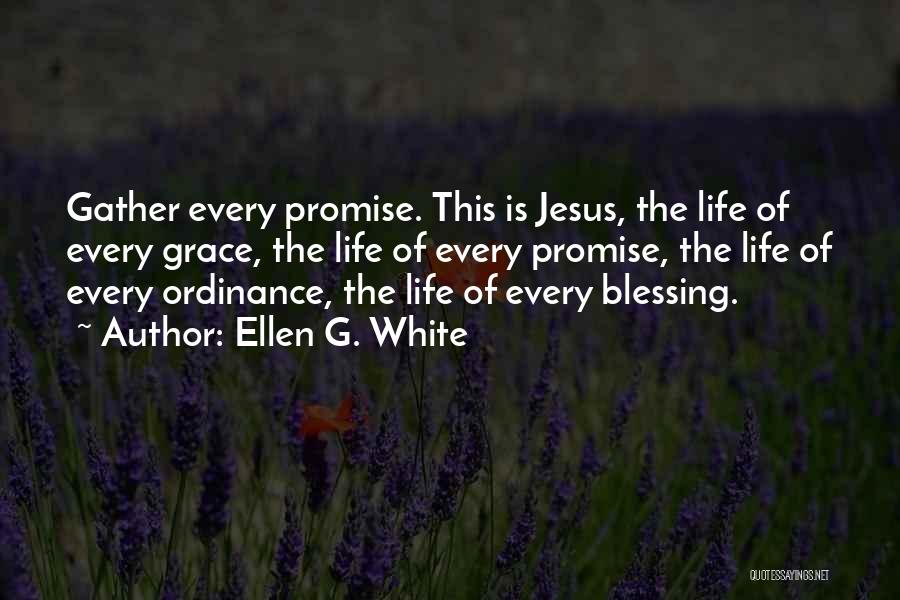 Ellen G. White Quotes: Gather Every Promise. This Is Jesus, The Life Of Every Grace, The Life Of Every Promise, The Life Of Every