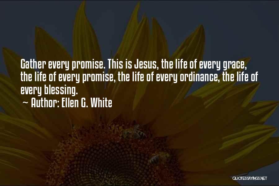 Ellen G. White Quotes: Gather Every Promise. This Is Jesus, The Life Of Every Grace, The Life Of Every Promise, The Life Of Every