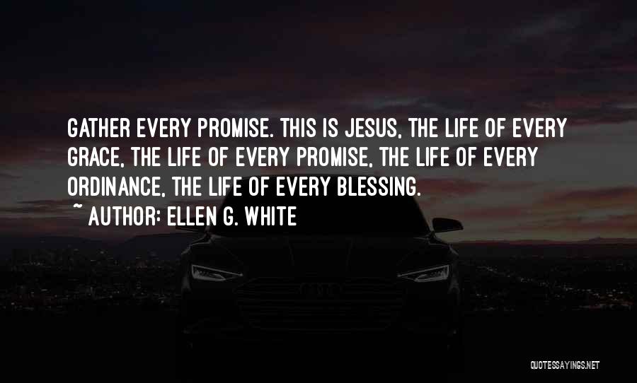 Ellen G. White Quotes: Gather Every Promise. This Is Jesus, The Life Of Every Grace, The Life Of Every Promise, The Life Of Every