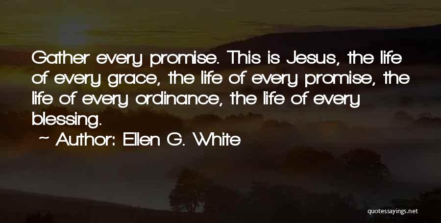 Ellen G. White Quotes: Gather Every Promise. This Is Jesus, The Life Of Every Grace, The Life Of Every Promise, The Life Of Every