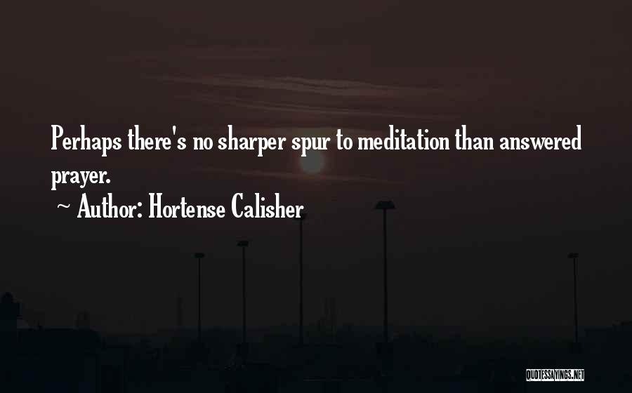 Hortense Calisher Quotes: Perhaps There's No Sharper Spur To Meditation Than Answered Prayer.