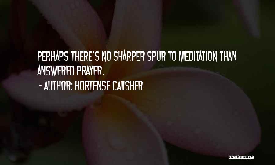 Hortense Calisher Quotes: Perhaps There's No Sharper Spur To Meditation Than Answered Prayer.