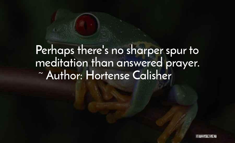 Hortense Calisher Quotes: Perhaps There's No Sharper Spur To Meditation Than Answered Prayer.