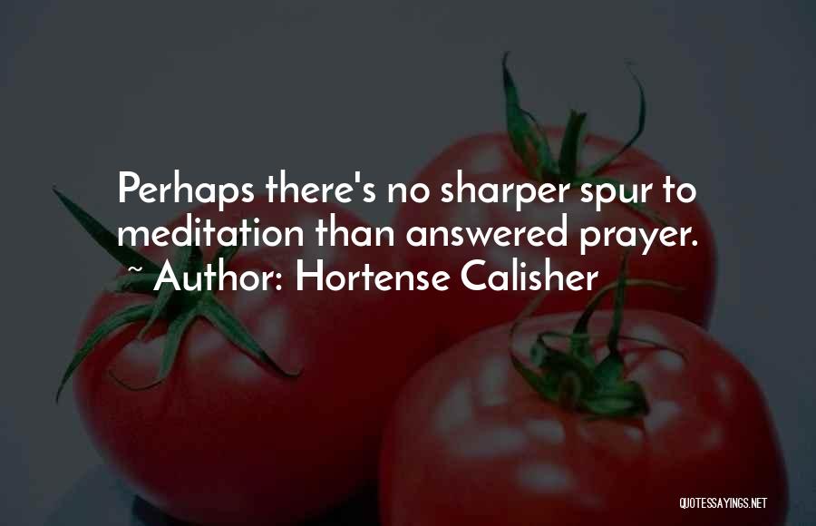 Hortense Calisher Quotes: Perhaps There's No Sharper Spur To Meditation Than Answered Prayer.