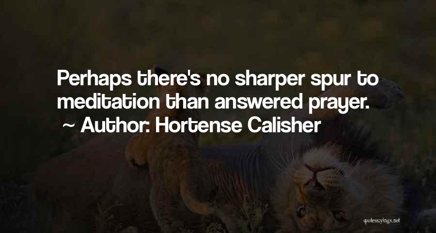 Hortense Calisher Quotes: Perhaps There's No Sharper Spur To Meditation Than Answered Prayer.