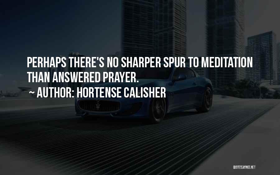 Hortense Calisher Quotes: Perhaps There's No Sharper Spur To Meditation Than Answered Prayer.