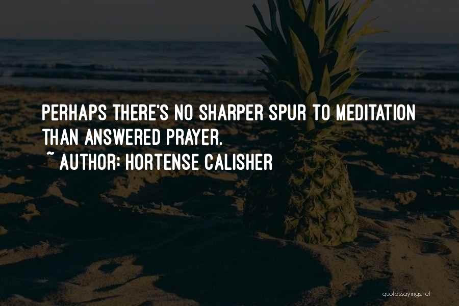 Hortense Calisher Quotes: Perhaps There's No Sharper Spur To Meditation Than Answered Prayer.